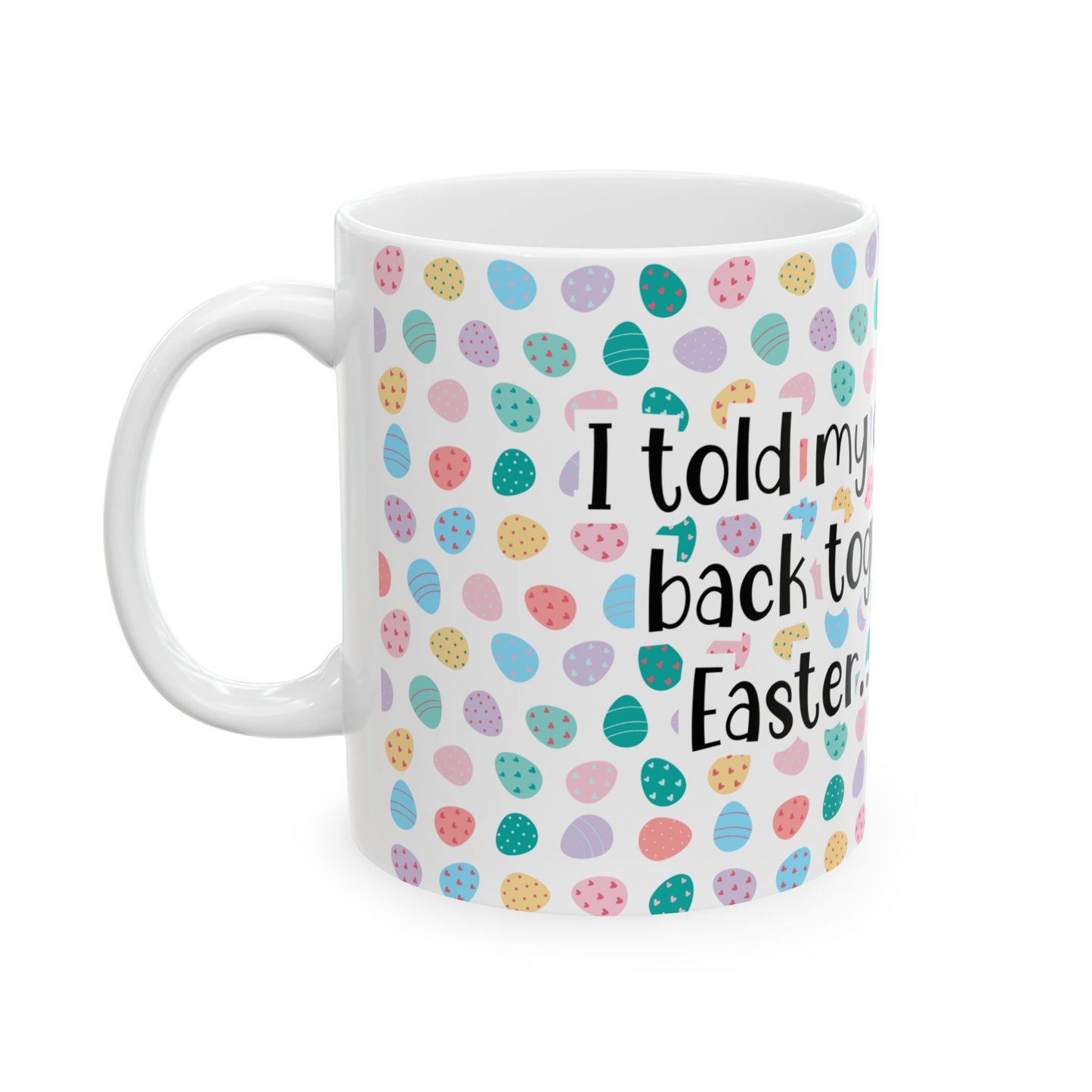 "I told my diet we’d get back together after Easter… It’s over" - Easter Celebration Ceramic Mug - Fun Diet Humor
