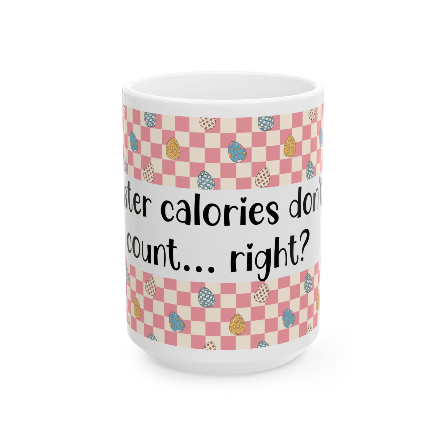 "Easter Calories Don’t Count, Right?" - Fun Spring Coffee Cup - Easter Mug