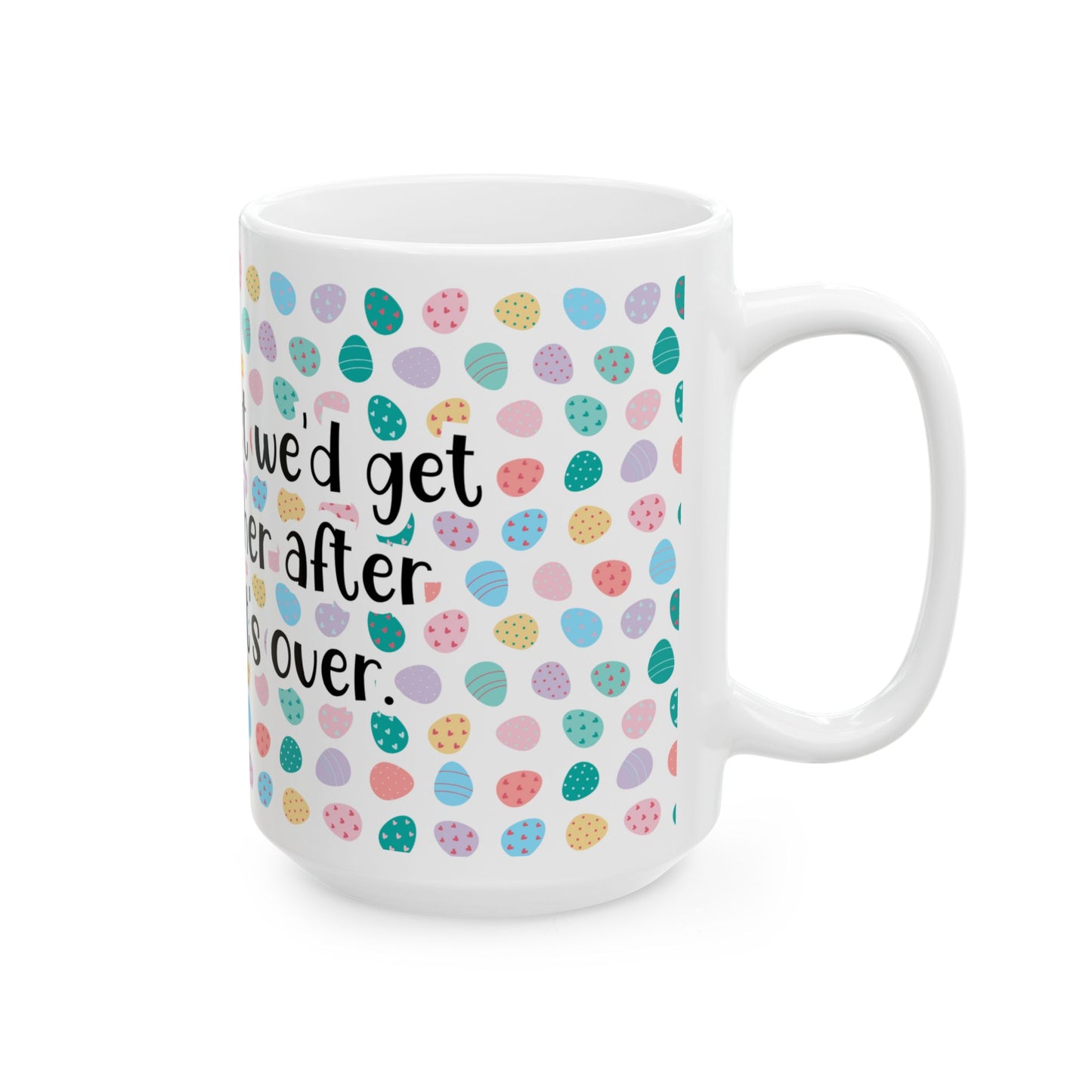 "I told my diet we’d get back together after Easter… It’s over" - Easter Celebration Ceramic Mug - Fun Diet Humor