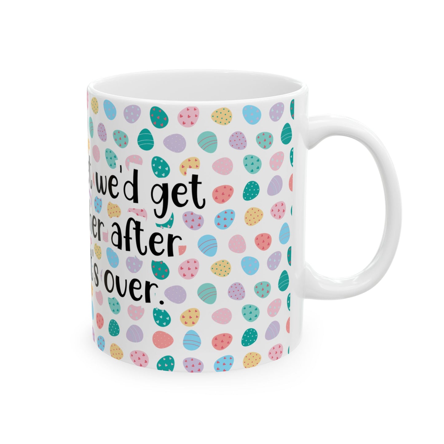 "I told my diet we’d get back together after Easter… It’s over" - Easter Celebration Ceramic Mug - Fun Diet Humor