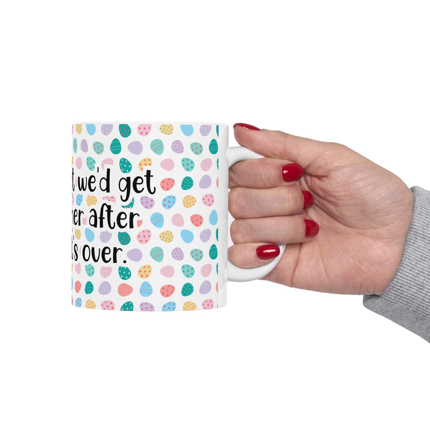 "I told my diet we’d get back together after Easter… It’s over" - Easter Celebration Ceramic Mug - Fun Diet Humor