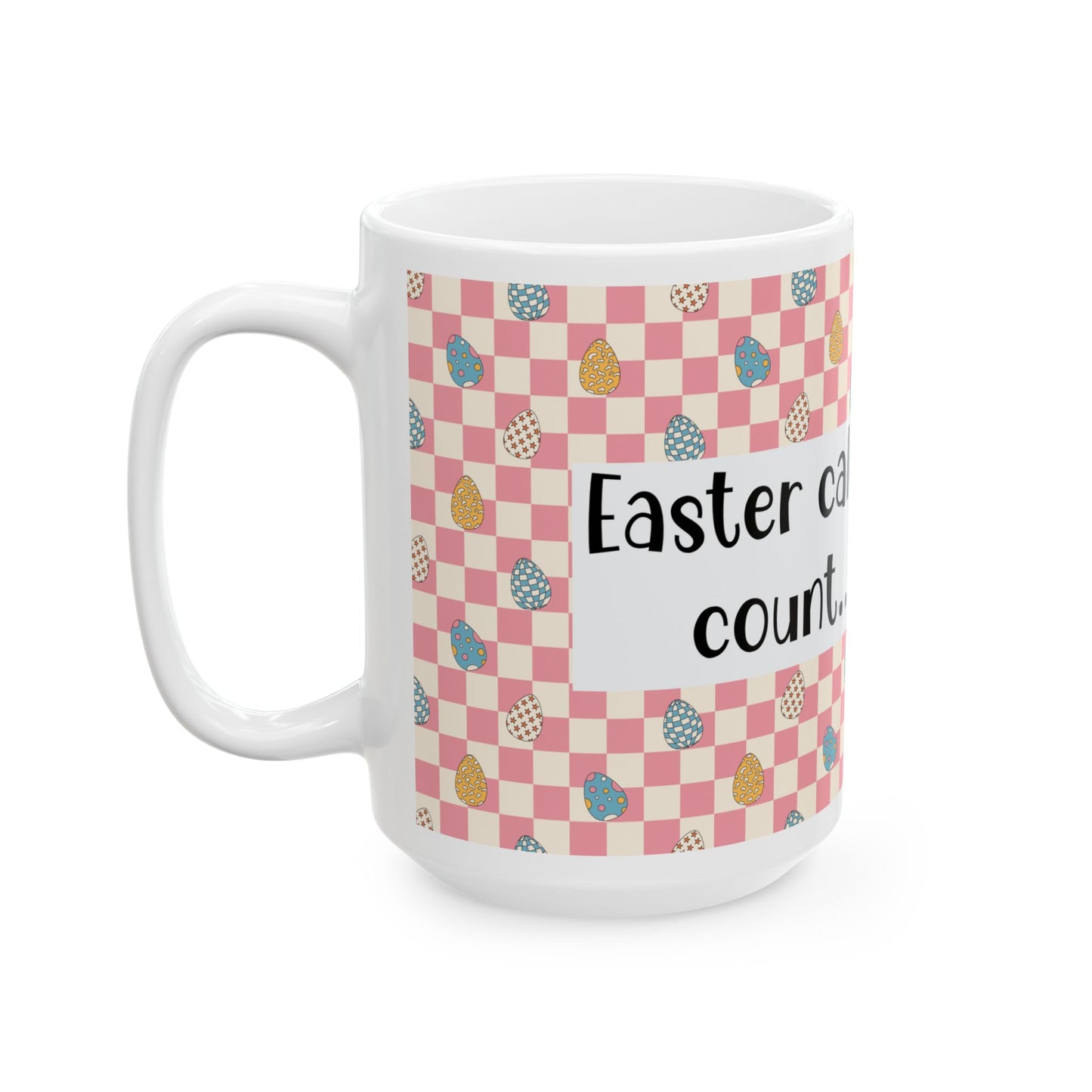 "Easter Calories Don’t Count, Right?" - Fun Spring Coffee Cup - Easter Mug