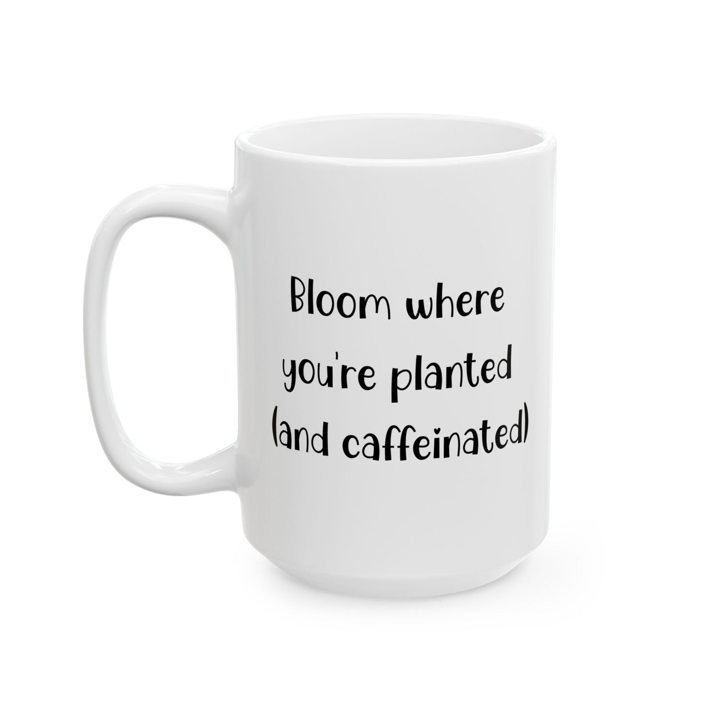 Bloom where you’re planted (and caffeinated) - Flower Ceramic Mug - Perfect Gift for Garden Lovers