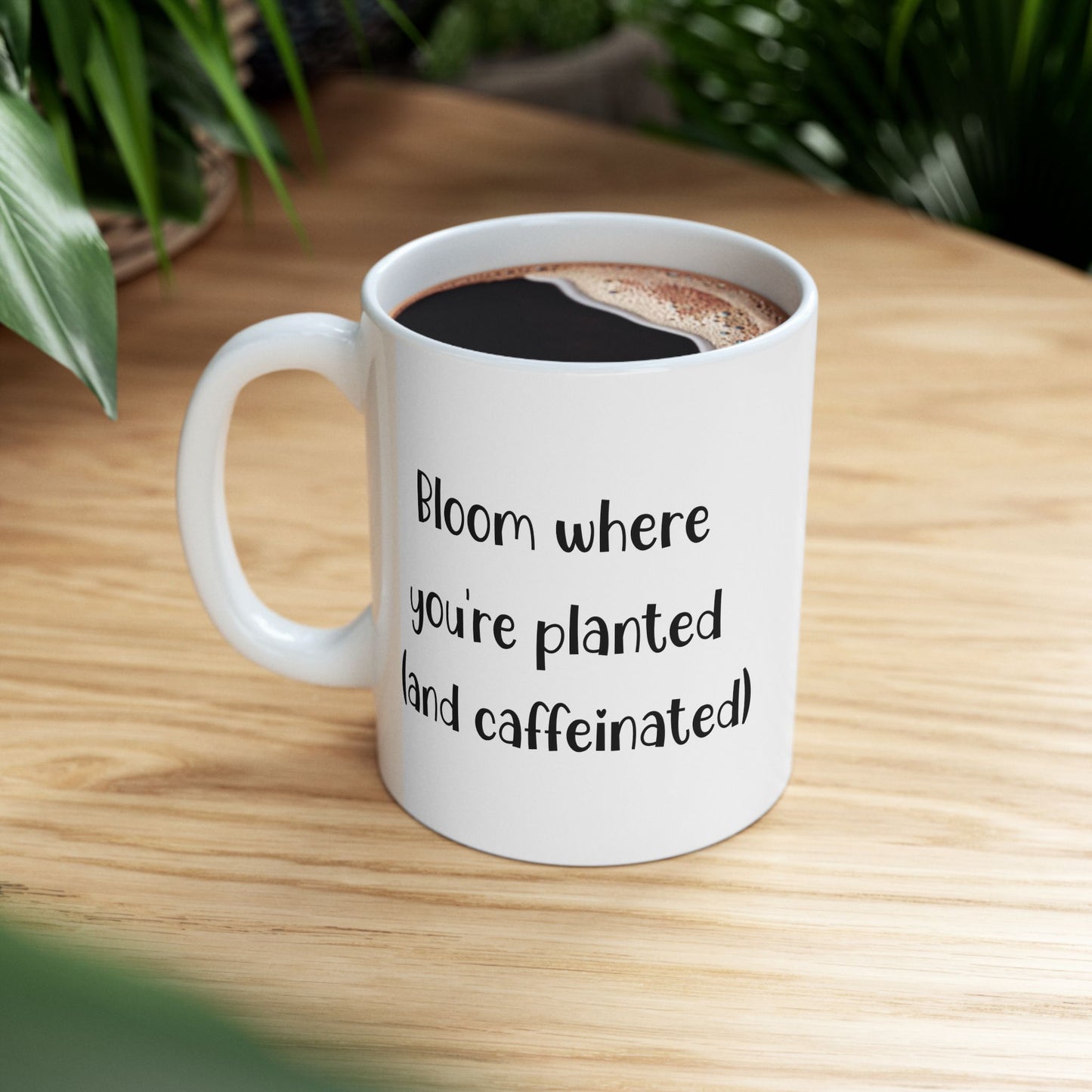 Bloom where you’re planted (and caffeinated) - Flower Ceramic Mug - Perfect Gift for Garden Lovers