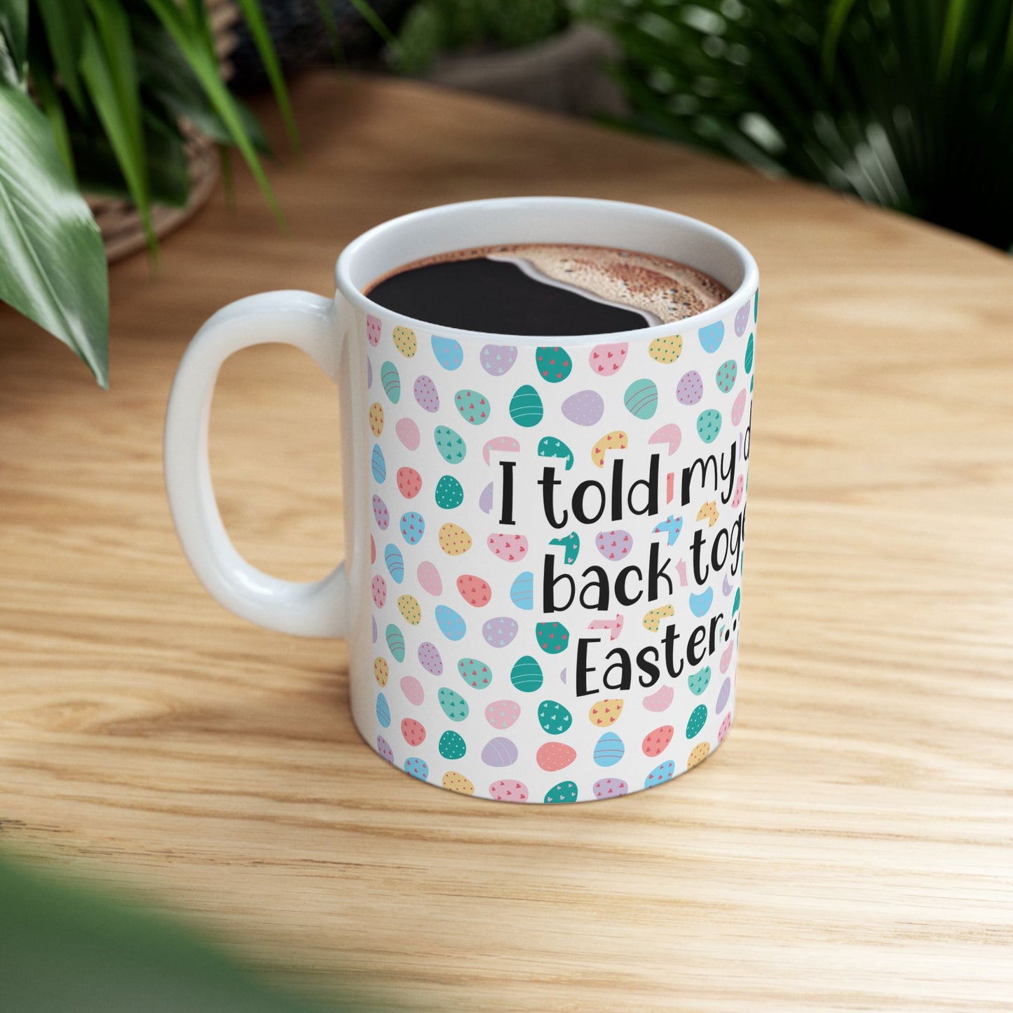 "I told my diet we’d get back together after Easter… It’s over" - Easter Celebration Ceramic Mug - Fun Diet Humor