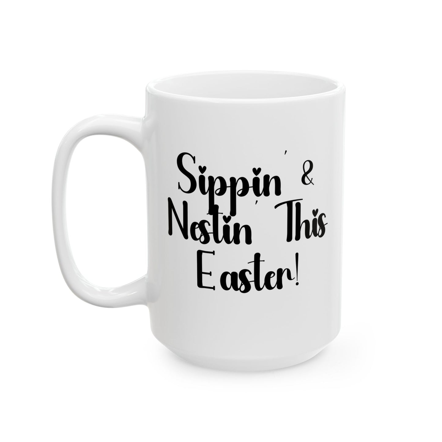 Sippin’ & Nestin’ This Easter! - Sip & Enjoy Your Day | Perfect Gift for Coffee Lovers -  Ceramic Mug