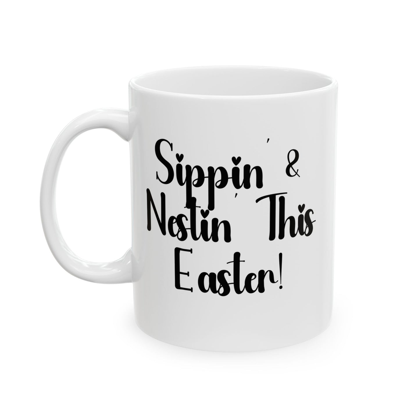 Sippin’ & Nestin’ This Easter! - Sip & Enjoy Your Day | Perfect Gift for Coffee Lovers -  Ceramic Mug