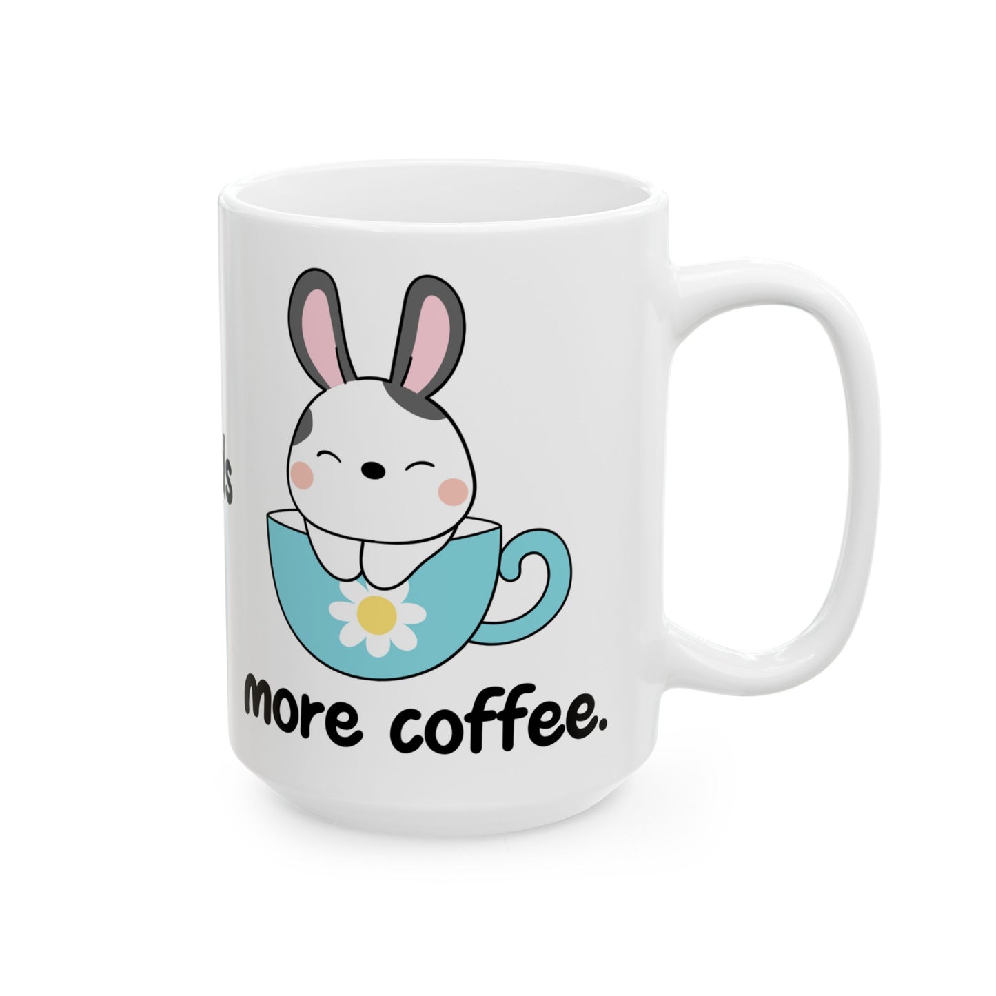 Bunny Coffee Ceramic Mug, (11oz, 15oz), Some Bunny Needs More Coffee!
