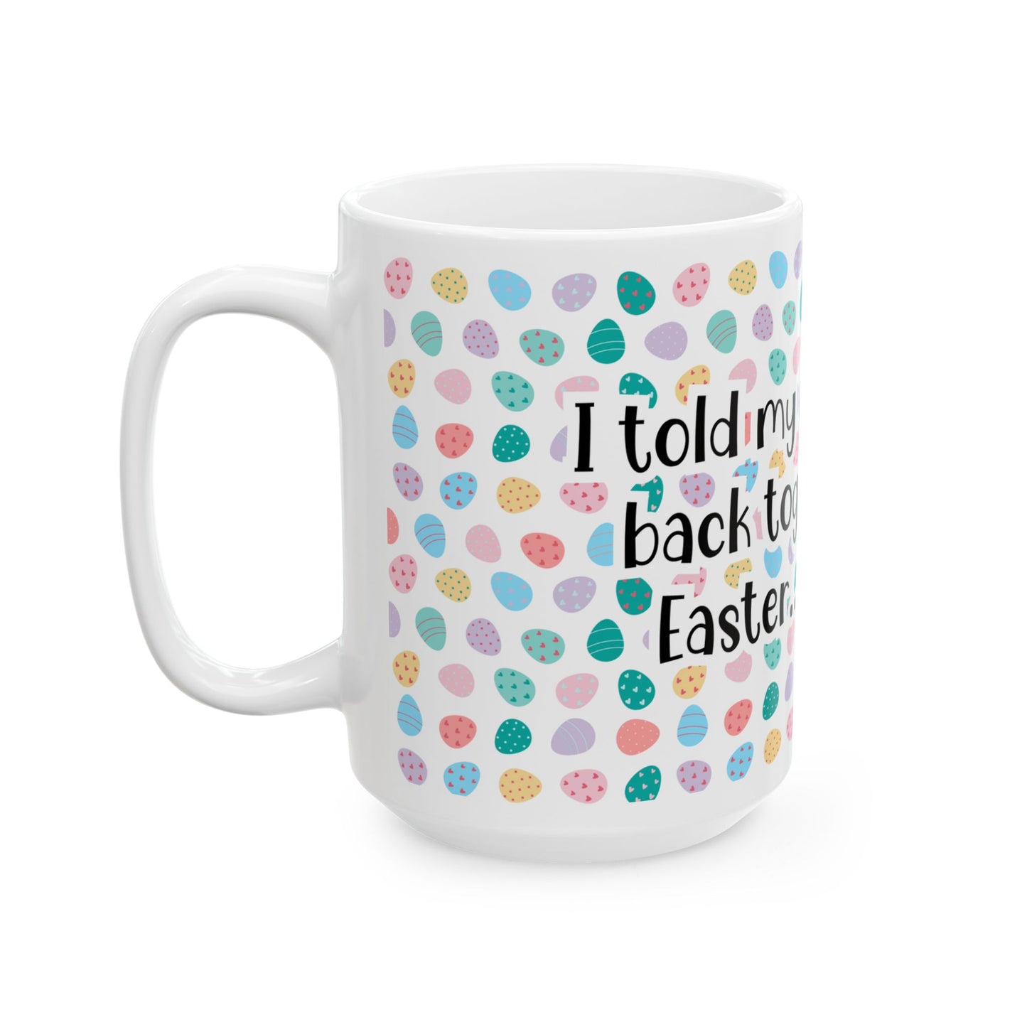 "I told my diet we’d get back together after Easter… It’s over" - Easter Celebration Ceramic Mug - Fun Diet Humor