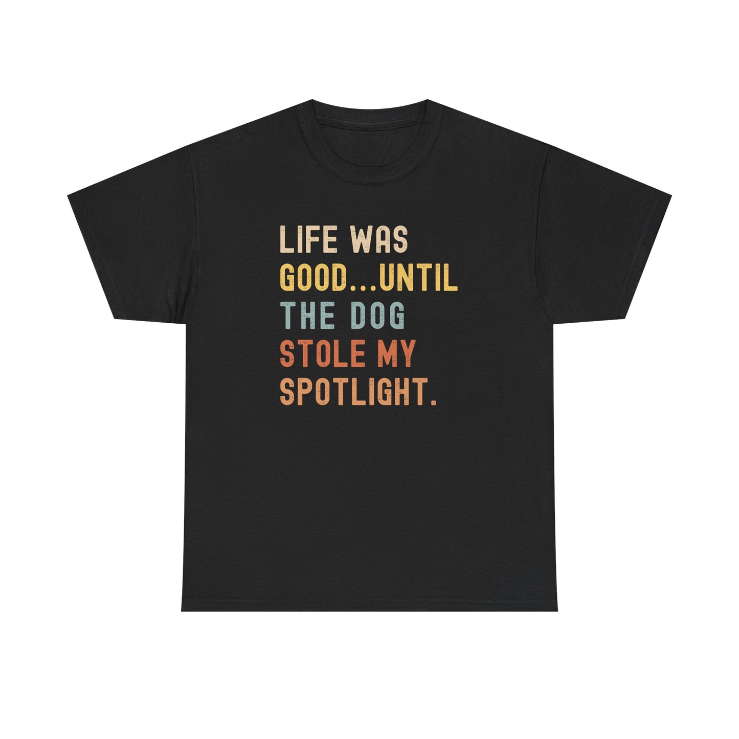 Life Was Good... Until the Dog Stole My Spotlight – Unisex Heavy Cotton Tee