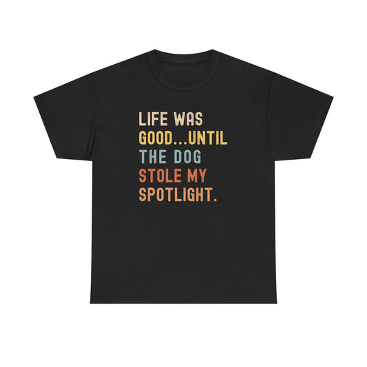 Life Was Good... Until the Dog Stole My Spotlight – Unisex Heavy Cotton Tee