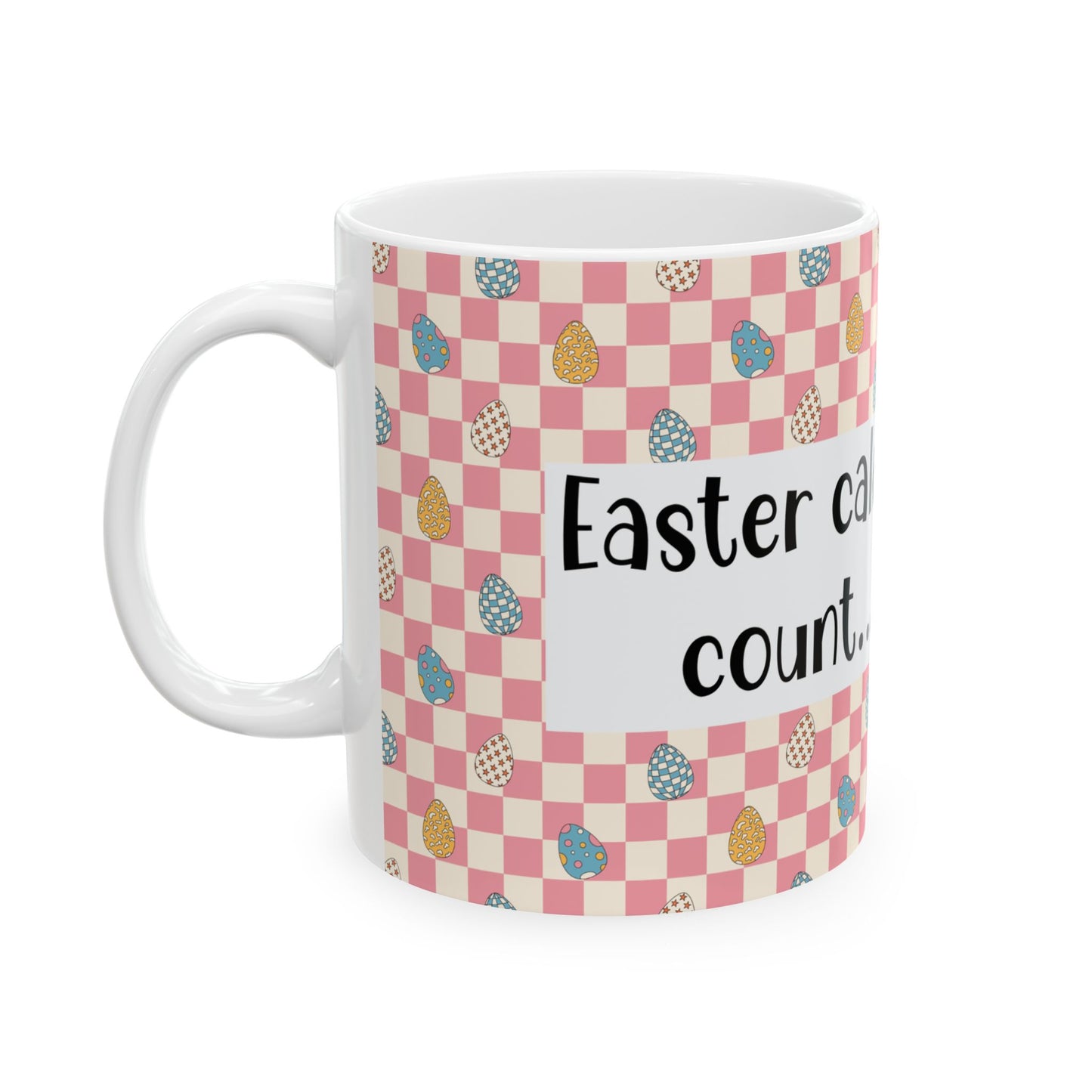 "Easter Calories Don’t Count, Right?" - Fun Spring Coffee Cup - Easter Mug