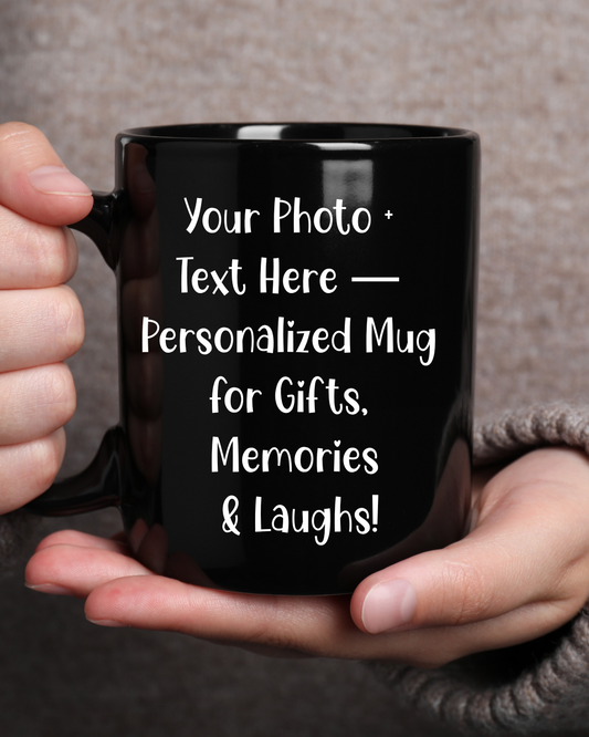 Make It YOURS! – Customizable Photo & Message Mug - 11oz & 15oz